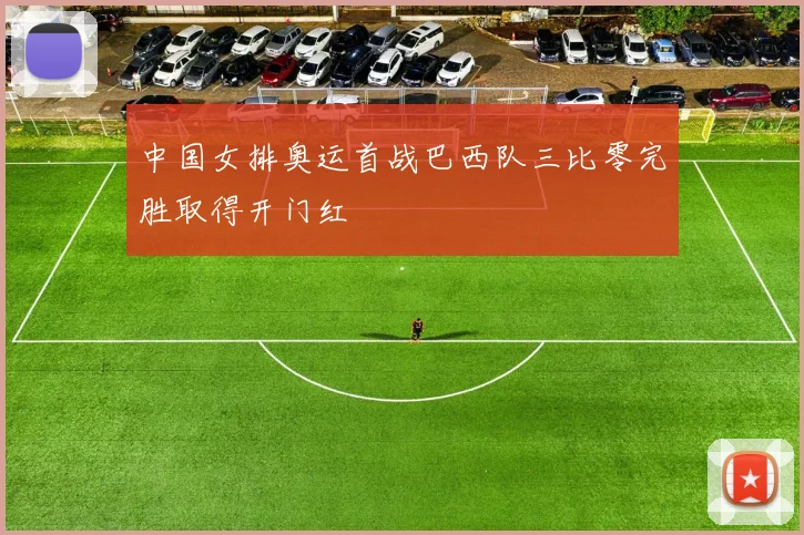 中国女排奥运首战巴西队三比零完胜取得开门红
