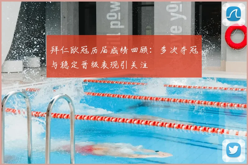 拜仁欧冠历届成绩回顾:多次夺冠与稳定晋级表现引关注