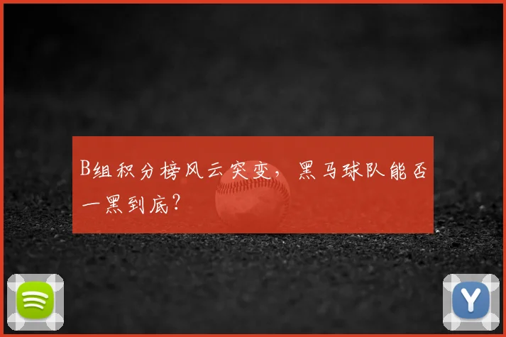 B组积分榜风云突变，黑马球队能否一黑到底？