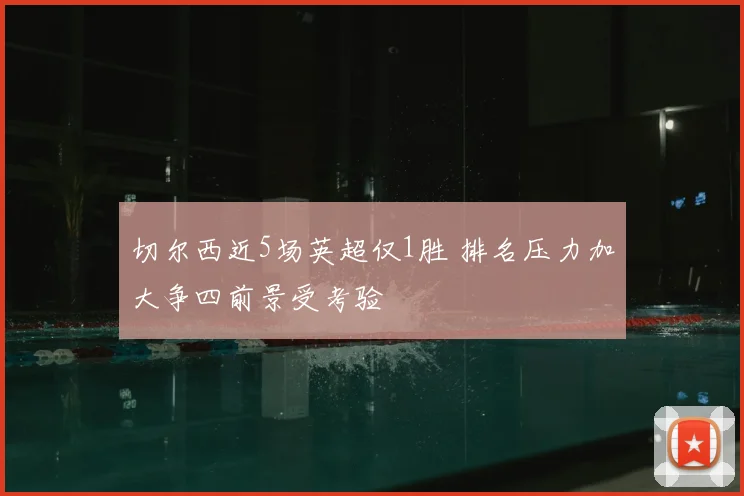 切尔西近5场英超仅1胜 排名压力加大争四前景受考验