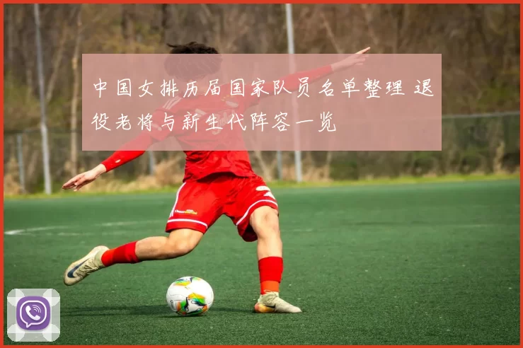 中国女排历届国家队员名单整理 退役老将与新生代阵容一览