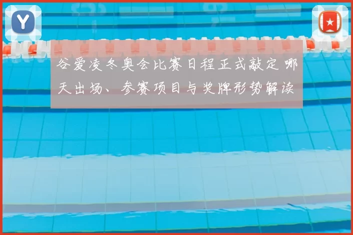 谷爱凌冬奥会比赛日程正式敲定 哪天出场、参赛项目与奖牌形势解读