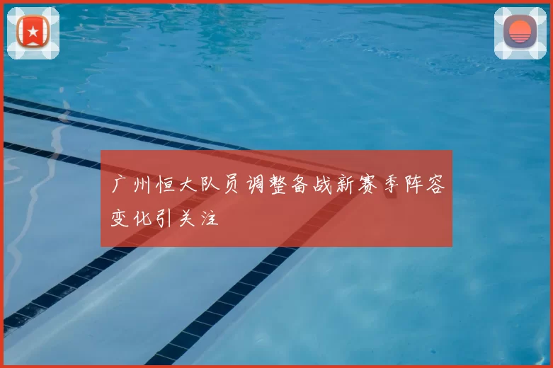 广州恒大队员调整备战新赛季阵容变化引关注